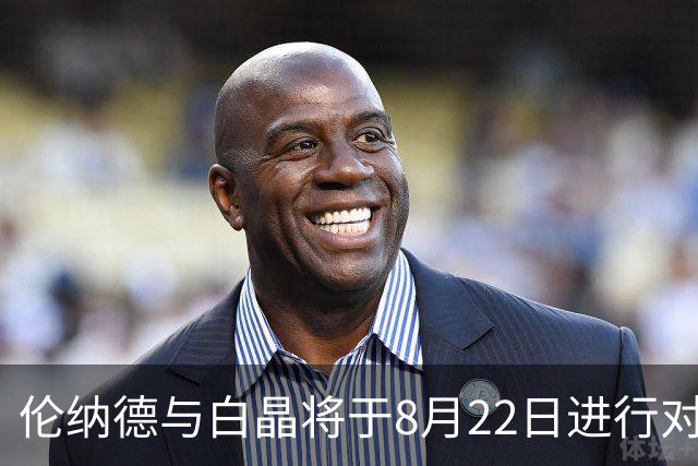 伦纳德与白晶将于8月22日进行对决！门票售价高达1499元！