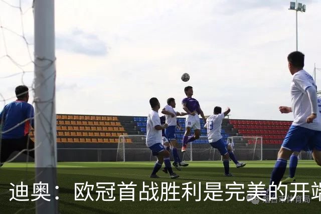 迪奥：欧冠首战胜利是完美的开端